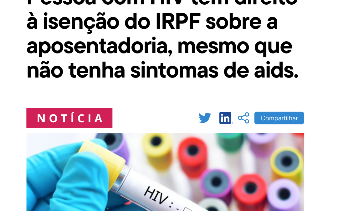 Pessoa com HIV tem direito à isenção do IRPF sobre a aposentadoria, mesmo que não tenha sintomas de aids